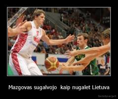 Mazgovas sugalvojo  kaip nugalet Lietuva - 