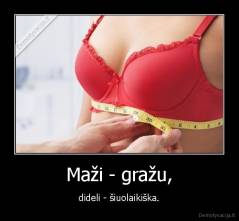 Maži - gražu, - dideli - šiuolaikiška.