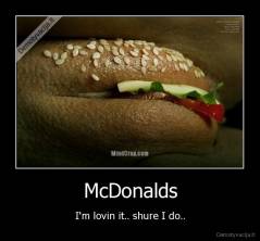 McDonalds - I'm lovin it.. shure I do..