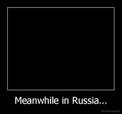 Meanwhile in Russia... - 