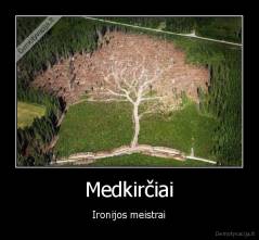 Medkirčiai - Ironijos meistrai