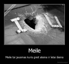 Meile - Meile tai jausmas kuris greit ateina ir letai išeina