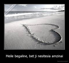 Meile begaline, bet ji nesitesia amzinai - 