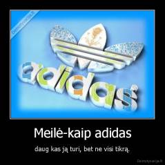 Meilė-kaip adidas - daug kas ją turi, bet ne visi tikrą.