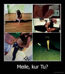 Meile, kur Tu? - 