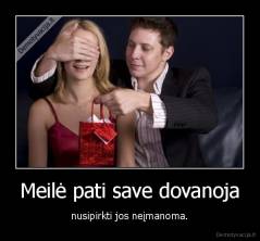 Meilė pati save dovanoja - nusipirkti jos neįmanoma.