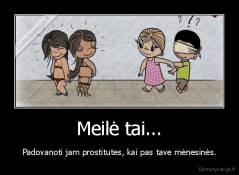 Meilė tai... - Padovanoti jam prostitutes, kai pas tave mėnesinės.