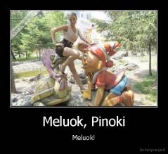 Meluok, Pinoki - Meluok!