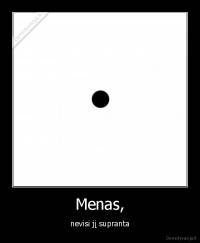 Menas, - nevisi jį supranta