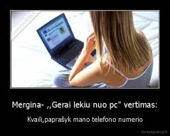 Mergina- ,,Gerai lekiu nuo pc" vertimas: - Kvaili,paprašyk mano telefono numerio