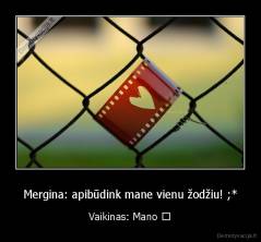 Mergina: apibūdink mane vienu žodžiu! ;* - Vaikinas: Mano ♥