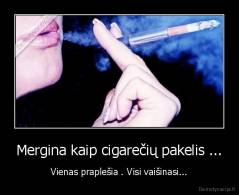 Mergina kaip cigarečių pakelis ... - Vienas praplešia . Visi vaišinasi...