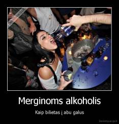 Merginoms alkoholis - Kaip bilietas į abu galus