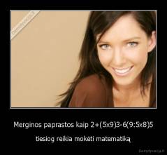 Merginos paprastos kaip 2+(5x9)3-6(9:5x8)5 - tiesiog reikia mokėti matematiką