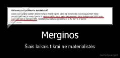 Merginos - Šiais laikais tikrai ne materialistės