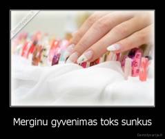 Merginu gyvenimas toks sunkus - 