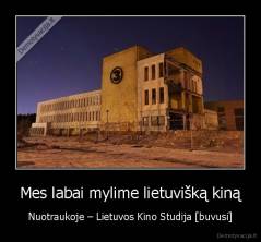 Mes labai mylime lietuvišką kiną - Nuotraukoje – Lietuvos Kino Studija [buvusi]