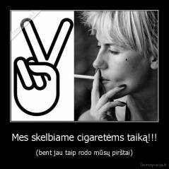 Mes skelbiame cigaretėms taiką!!! - (bent jau taip rodo mūsų pirštai)