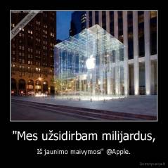 "Mes užsidirbam milijardus, - Iš jaunimo maivymosi" @Apple.