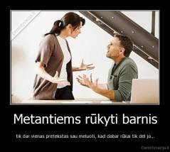 Metantiems rūkyti barnis - tik dar vienas pretekstas sau meluoti, kad dabar rūkai tik dėl jo...