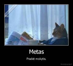 Metas - Pradėt mokytis.