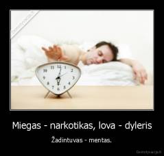 Miegas - narkotikas, lova - dyleris - Žadintuvas - mentas.