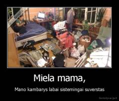 Miela mama, - Mano kambarys labai sistemingai suverstas