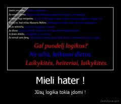 Mieli hater ! - Jūsų logika tokia įdomi !