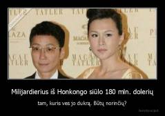 Milijardierius iš Honkongo siūlo 180 mln. dolerių - tam, kuris ves jo dukrą. Būtų norinčių?