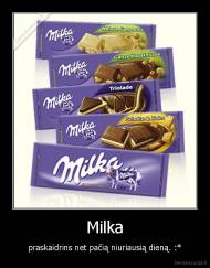 Milka - praskaidrins net pačią niuriausią dieną. :*