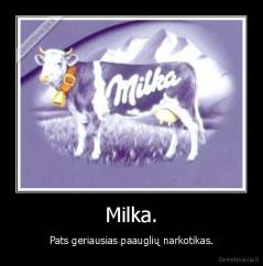 Milka. - Pats geriausias paauglių narkotikas.