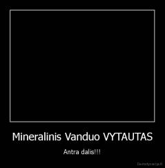 Mineralinis Vanduo VYTAUTAS - Antra dalis!!!