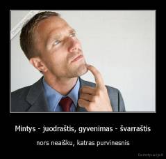 Mintys - juodraštis, gyvenimas - švarraštis - nors neaišku, katras purvinesnis