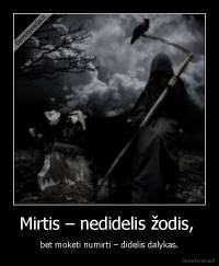 Mirtis – nedidelis žodis,  - bet mokėti numirti – didelis dalykas.