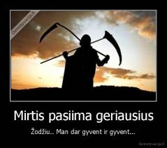 Mirtis pasiima geriausius - Žodžiu.. Man dar gyvent ir gyvent...