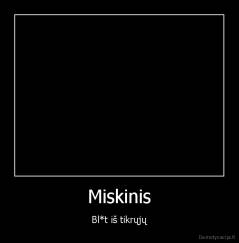 Miskinis - Bl*t iš tikrųjų