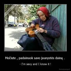 Močiute , padainuok savo jaunystės dainą .  - - I'm sexy and I know it !