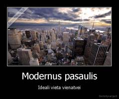 Modernus pasaulis - Ideali vieta vienatvei