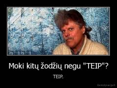 Moki kitų žodžių negu "TEIP"? - TEIP.