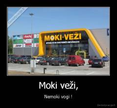 Moki veži, - Nemoki vogi !