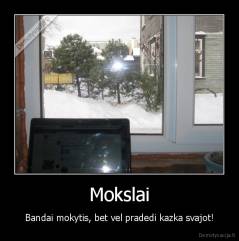 Mokslai - Bandai mokytis, bet vel pradedi kazka svajot!