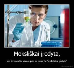 Moksliškai įrodyta, - kad žmonės tiki viskuo prie ko prirašyta "moksliškai įrodyta"