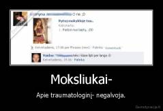 Moksliukai- - Apie traumatologinį- negalvoja.