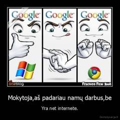 Mokytoja,aš padariau namų darbus,be - Yra net internete.