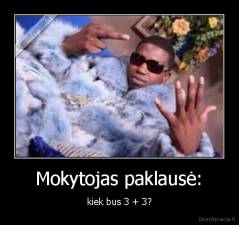 Mokytojas paklausė: - kiek bus 3 + 3?