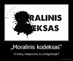 „Moralinis kodeksas“ - O kokių nesąmonių tu prisigalvojai?