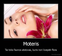 Moteris - Tai toks faunos atstovas, kuris nori kvepėti flora