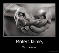 Moters laimė, - Vyro rankose.