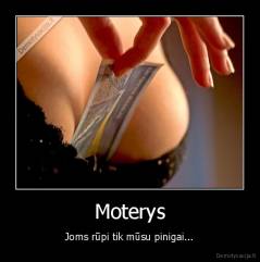 Moterys - Joms rūpi tik mūsu pinigai...