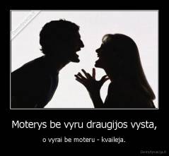 Moterys be vyru draugijos vysta, - o vyrai be moteru - kvaileja.